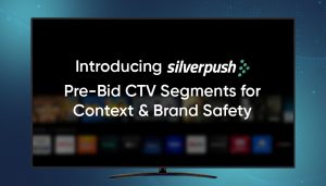 Silverpush Unveils Pre-Bid Brand Safety and Contextual CTV Segments