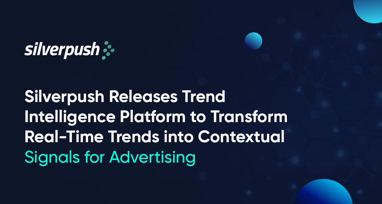 Silverpush Releases Trend Intelligence Platform to Transform Real-Time Trends into Contextual Signals for Advertising