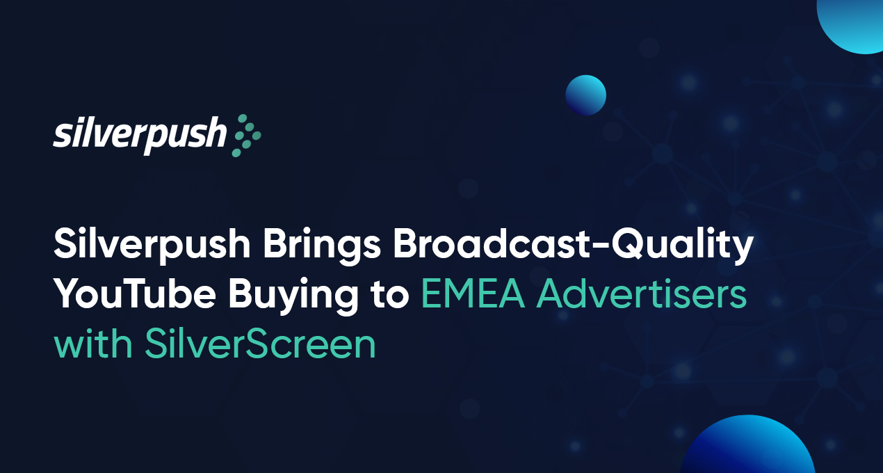 Silverpush Brings Broadcast-Quality YouTube Buying to EMEA Advertisers with SilverScreen