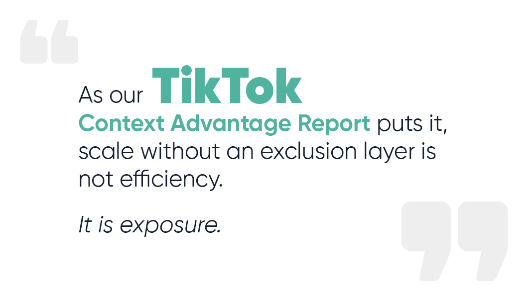As our 2026 TikTok Context Advantage Report puts it, scale without an exclusion layer is not efficiency. It is exposure.